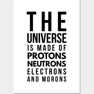 the universe is made of protons neutrons electrons and morons Posters and Art